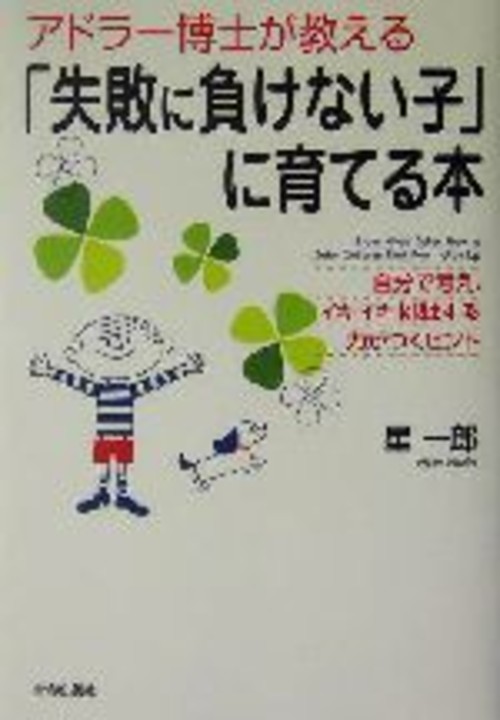 【中古】 アドラー博士が教える「失敗に負けない子」に育てる本 自分で考え、イキイキ挑戦する力がつくヒント /星一郎(著者) 【中古】afb